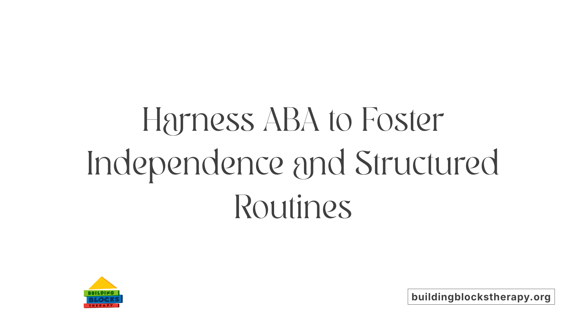 Harness ABA to Foster Independence and Structured Routines