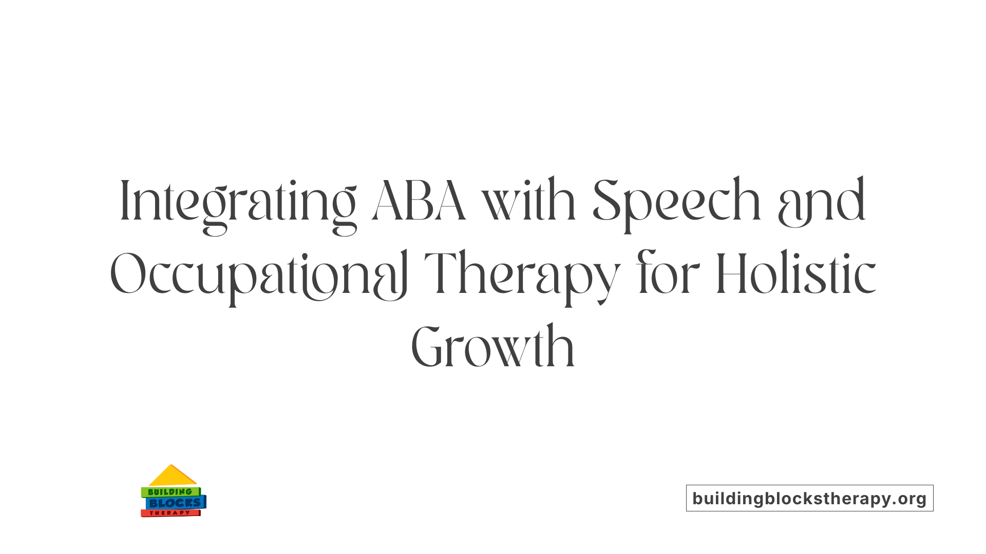 Integrating ABA with Speech and Occupational Therapy for Holistic Growth