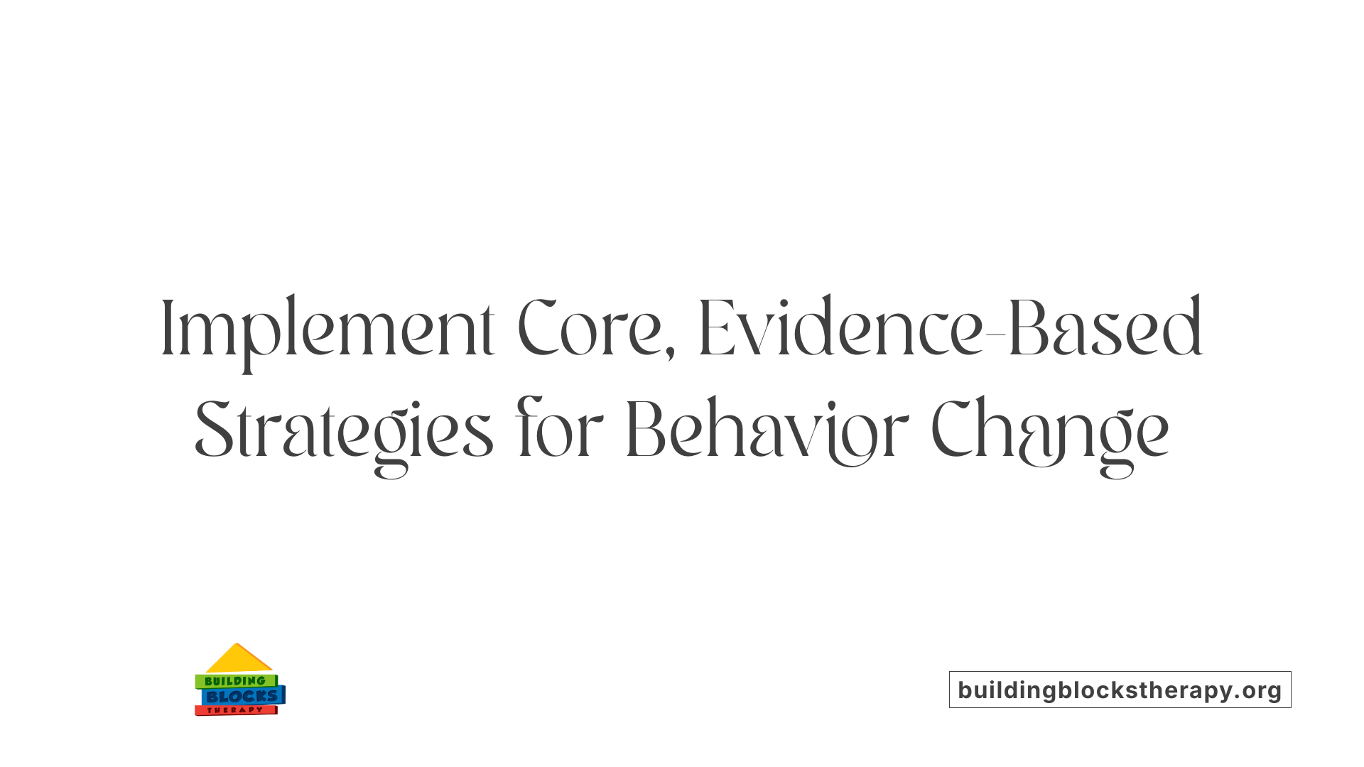 Implement Core, Evidence-Based Strategies for Behavior Change