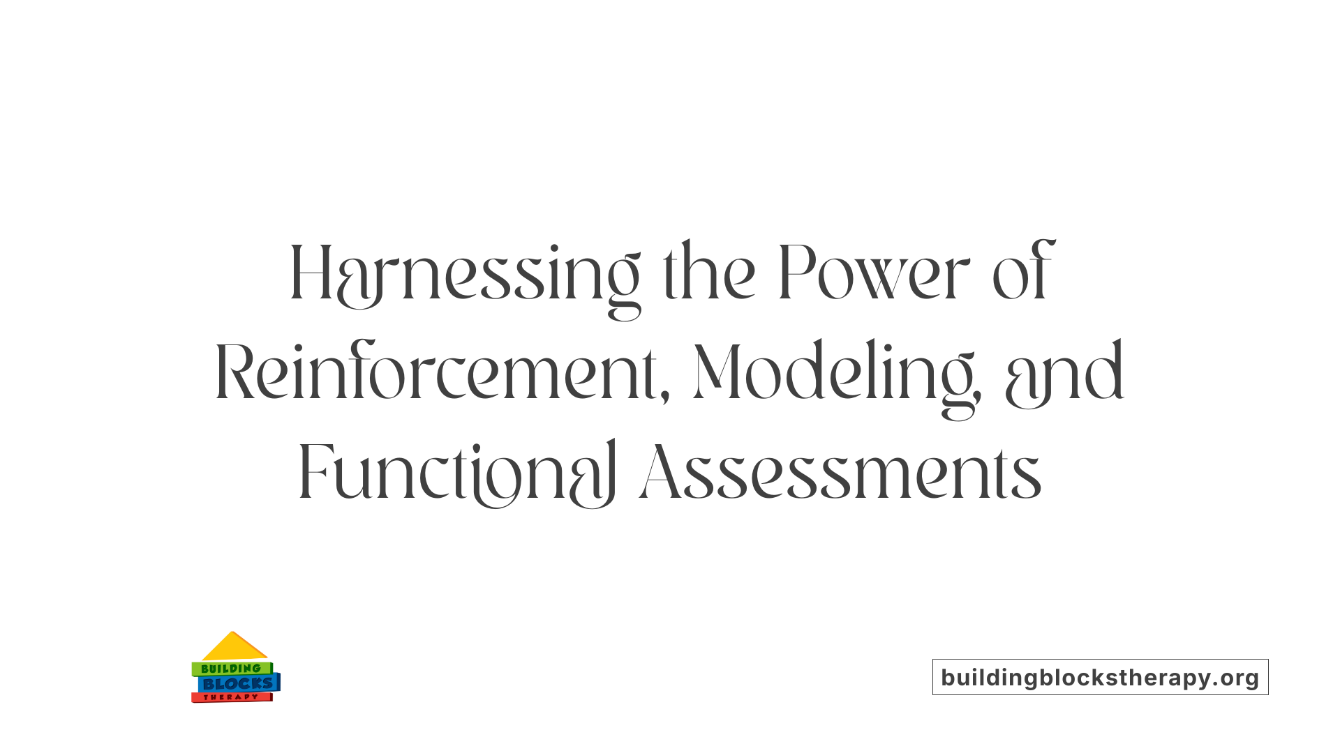 Harnessing the Power of Reinforcement, Modeling, and Functional Assessments