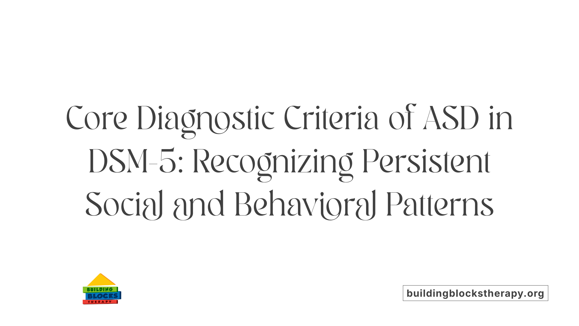 Core Diagnostic Criteria of ASD in DSM-5: Recognizing Persistent Social and Behavioral Patterns