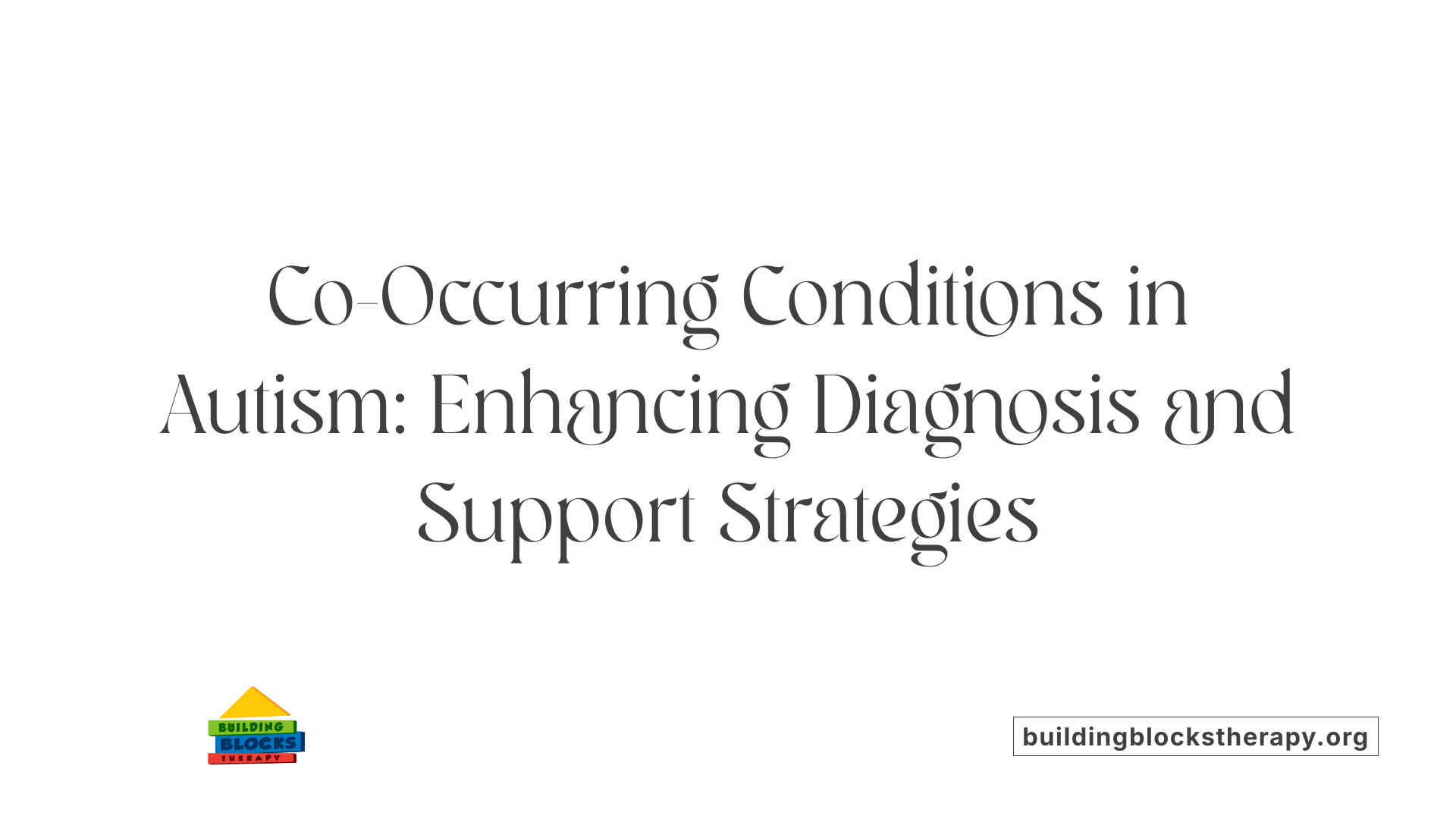 Co-Occurring Conditions in Autism: Enhancing Diagnosis and Support Strategies