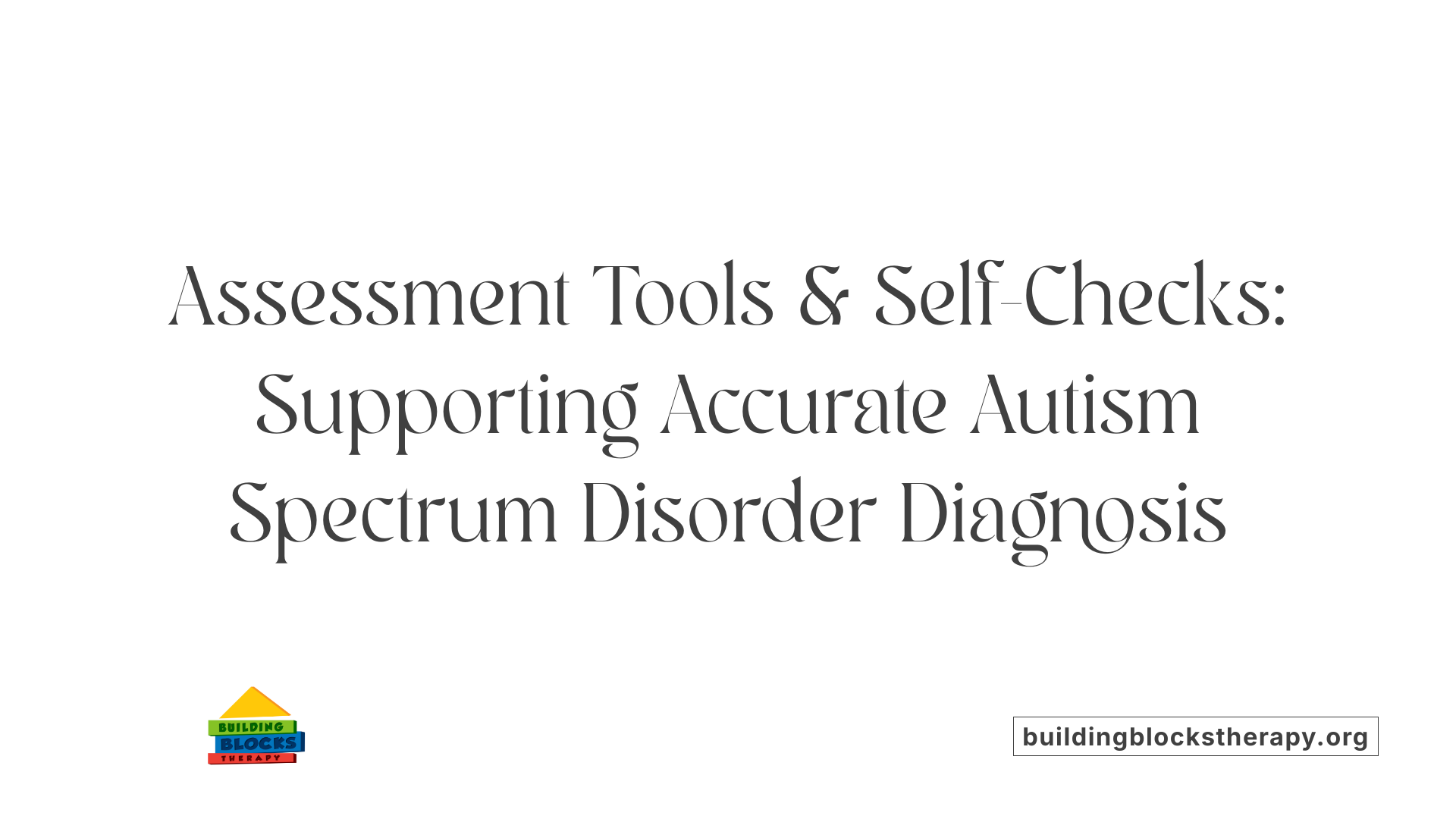 Assessment Tools &amp; Self-Checks: Supporting Accurate Autism Spectrum Disorder Diagnosis