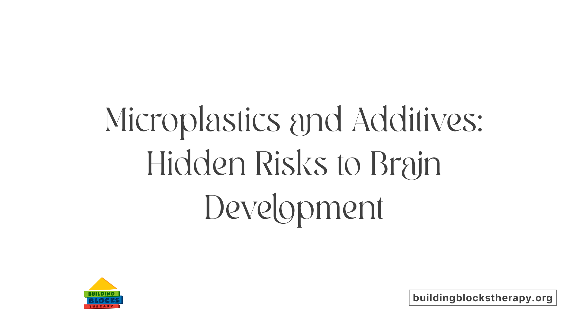 Microplastics and Additives: Hidden Risks to Brain Development