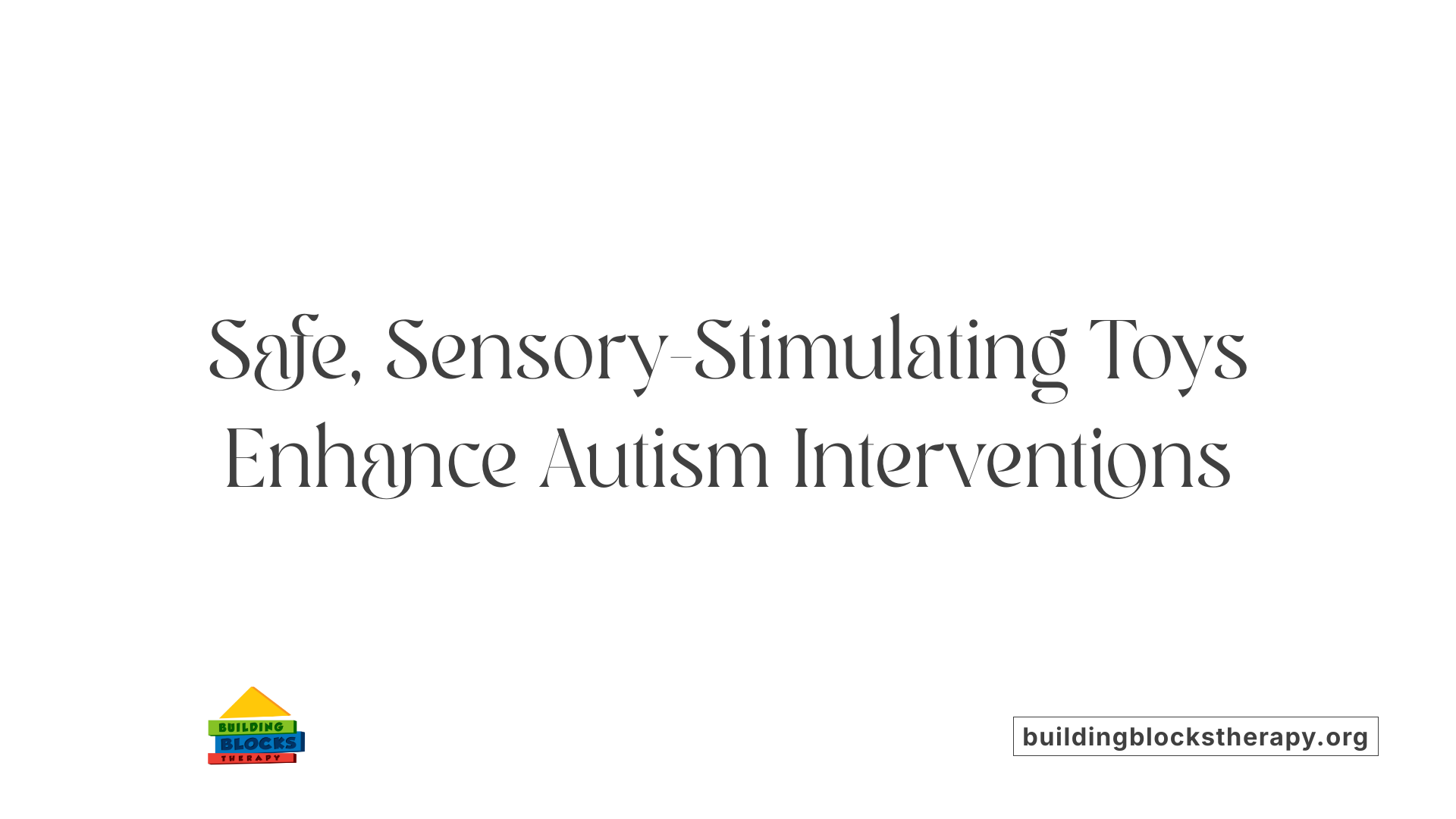 Safe, Sensory-Stimulating Toys Enhance Autism Interventions