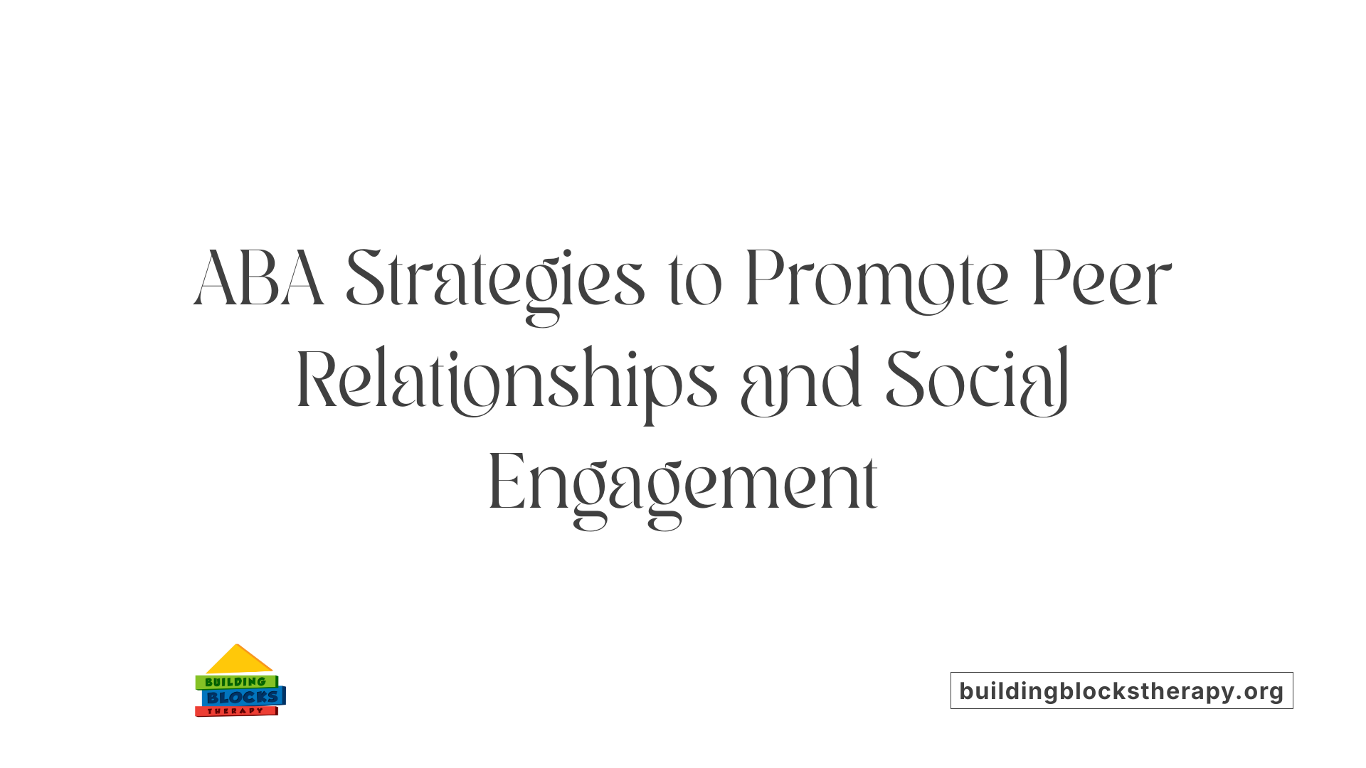 ABA Strategies to Promote Peer Relationships and Social Engagement