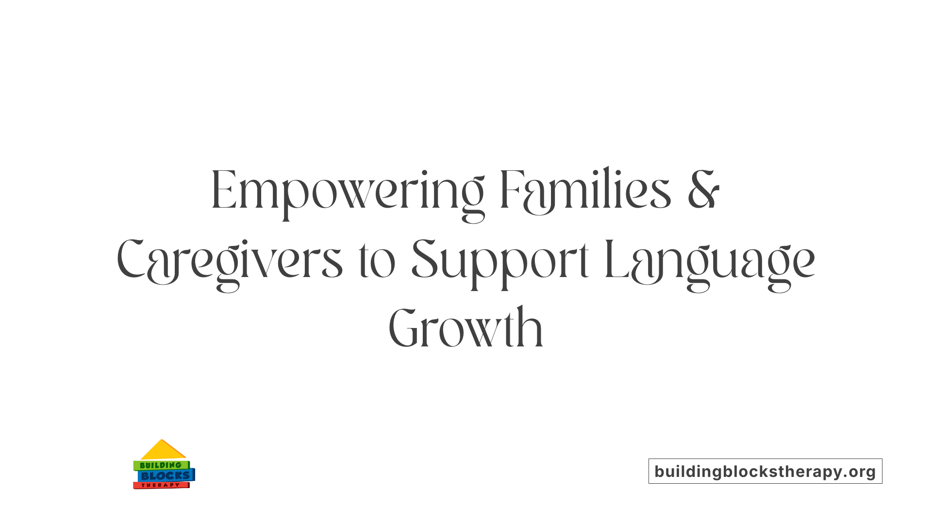 Empowering Families &amp; Caregivers to Support Language Growth