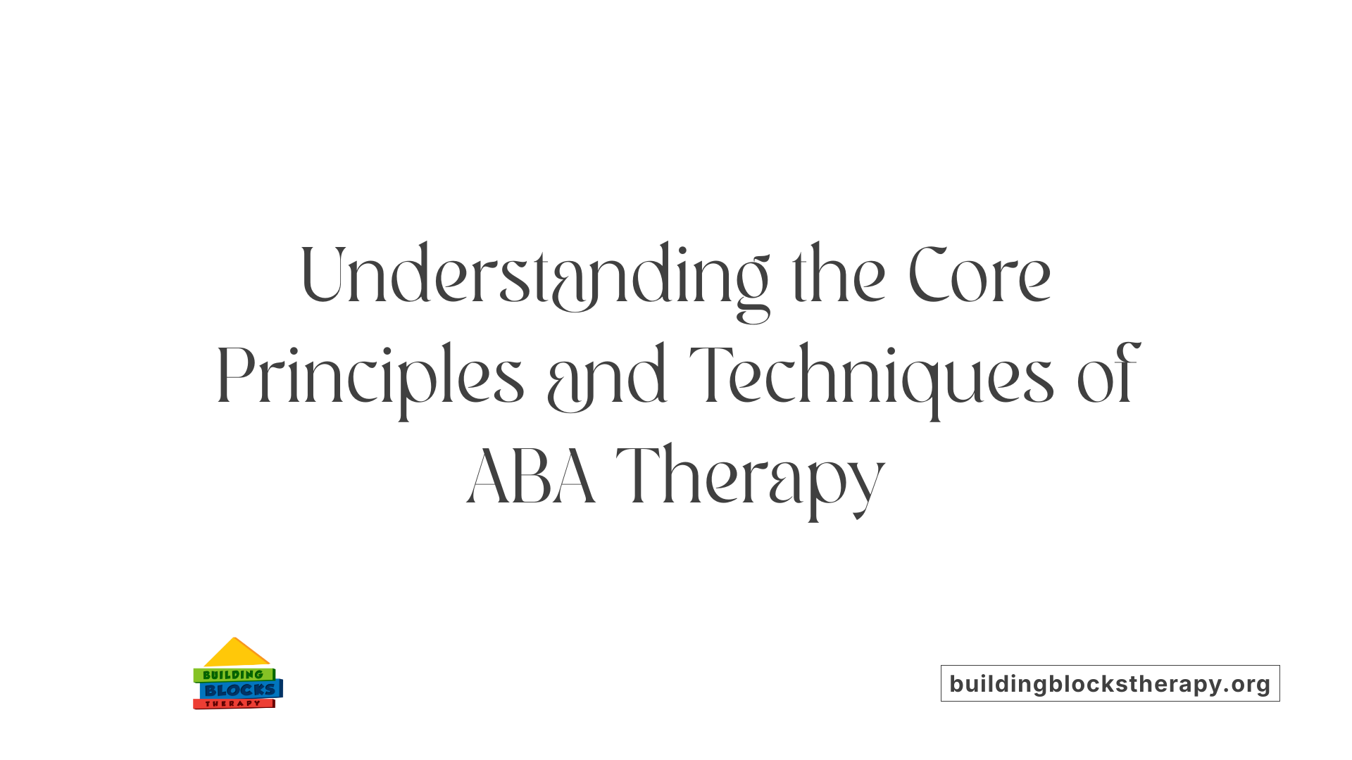 Understanding the Core Principles and Techniques of ABA Therapy
