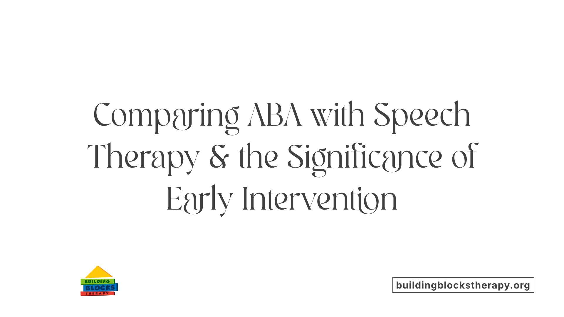 Comparing ABA with Speech Therapy &amp; the Significance of Early Intervention