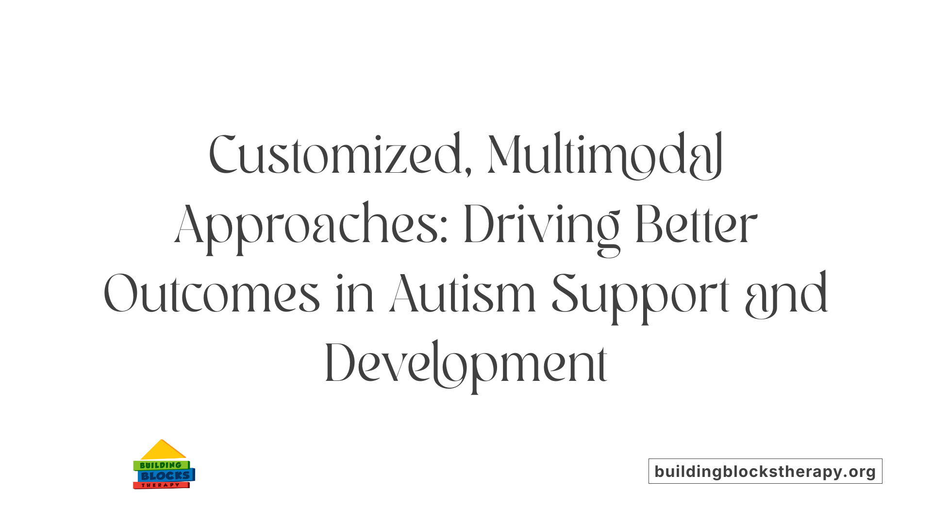 Customized, Multimodal Approaches: Driving Better Outcomes in Autism Support and Development