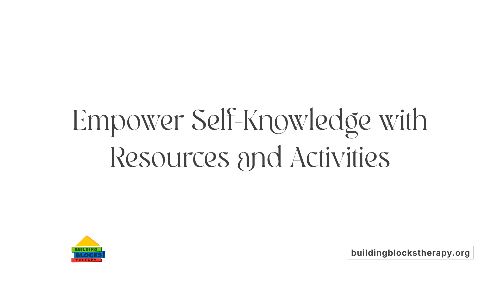 Empower Self-Knowledge with Resources and Activities