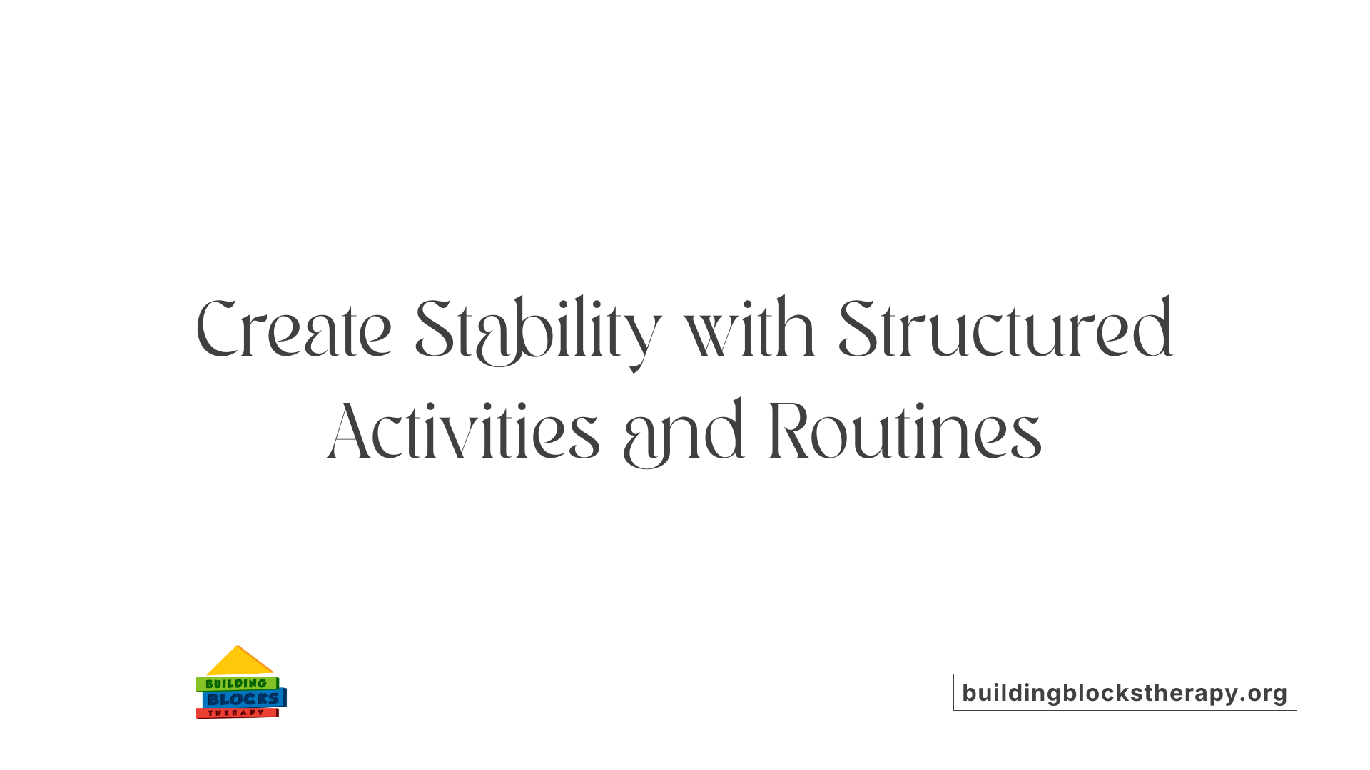 Create Stability with Structured Activities and Routines