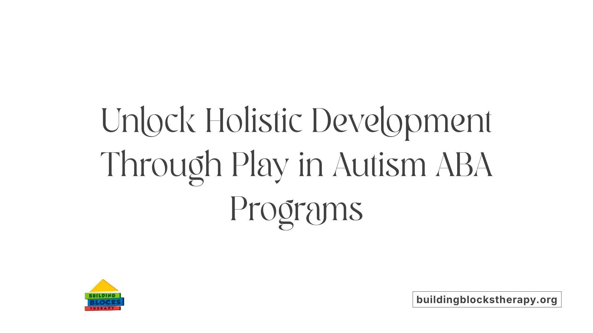 Unlock Holistic Development Through Play in Autism ABA Programs