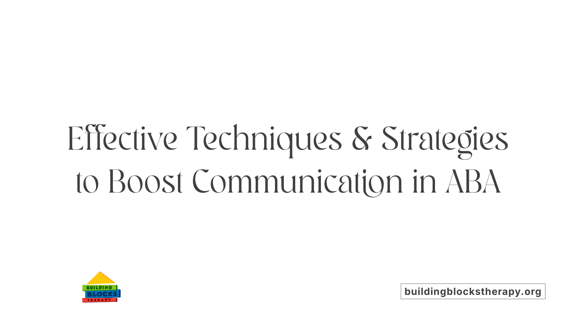 Effective Techniques &amp; Strategies to Boost Communication in ABA
