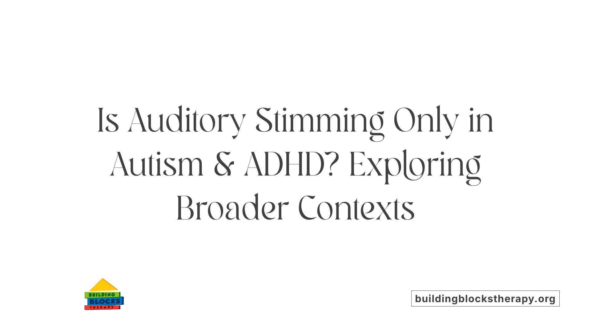 Is Auditory Stimming Only in Autism &amp; ADHD? Exploring Broader Contexts