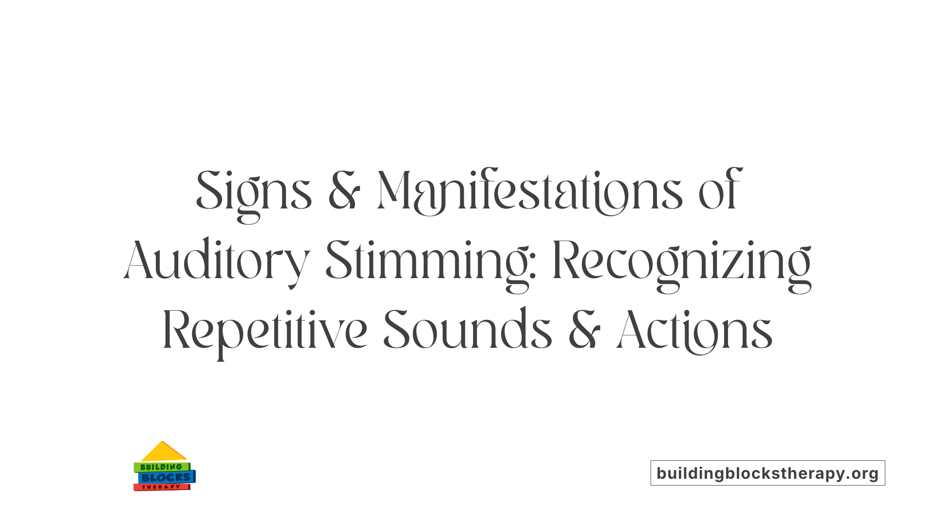 Signs &amp; Manifestations of Auditory Stimming: Recognizing Repetitive Sounds &amp; Actions