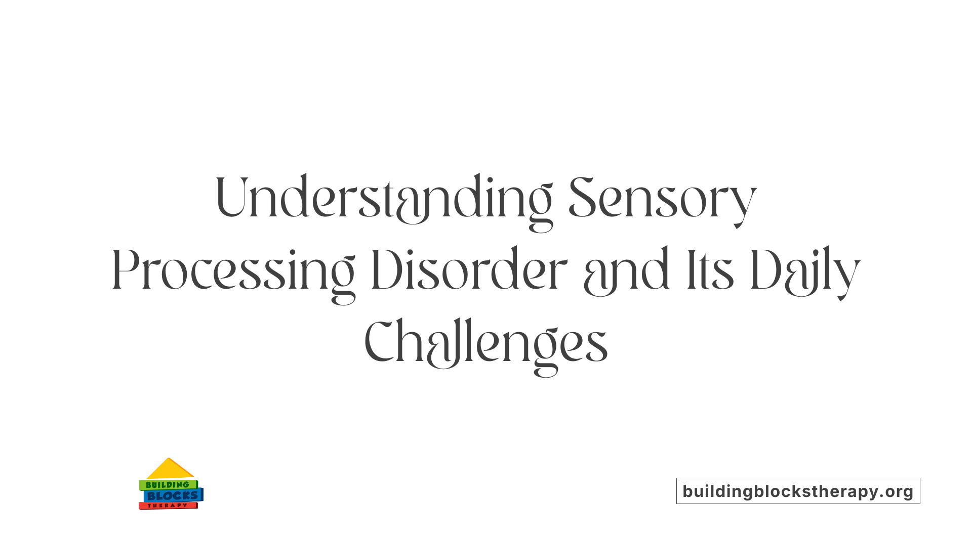 Understanding Sensory Processing Disorder and Its Daily Challenges