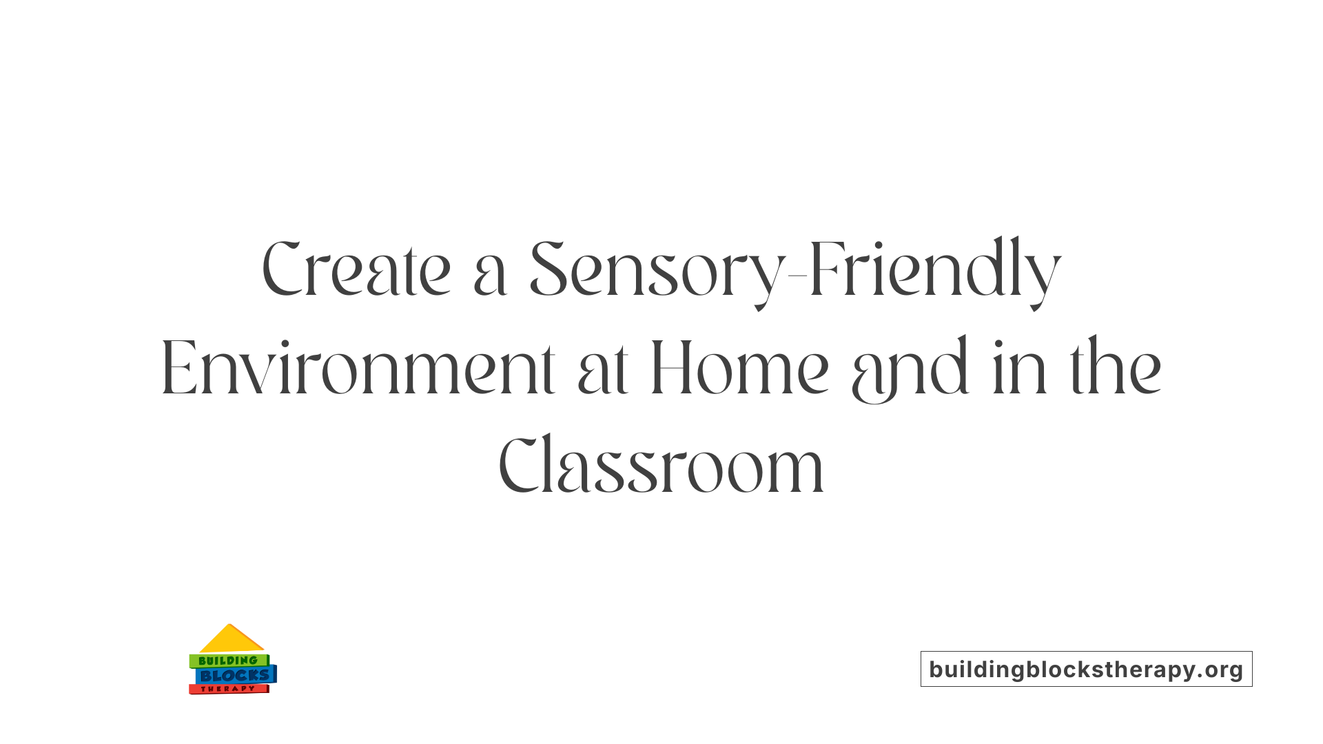 Create a Sensory-Friendly Environment at Home and in the Classroom