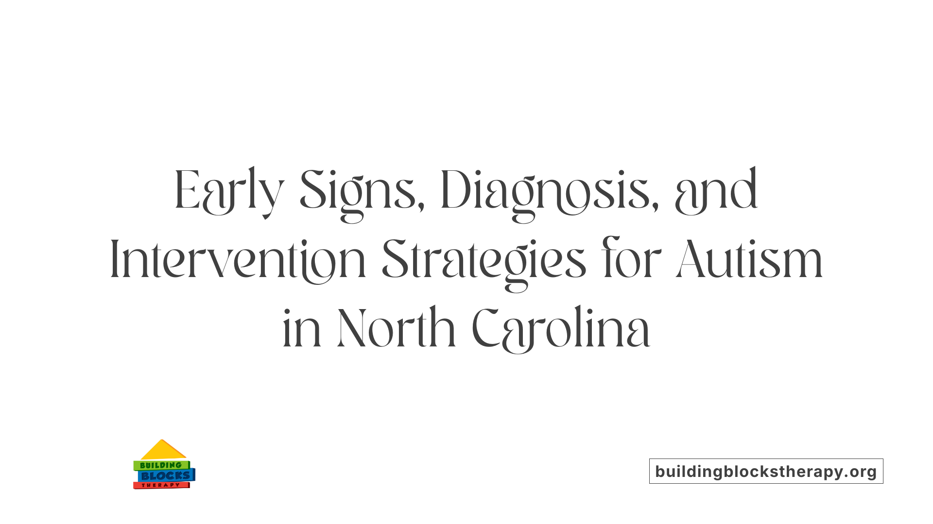 Early Signs, Diagnosis, and Intervention Strategies for Autism in North Carolina