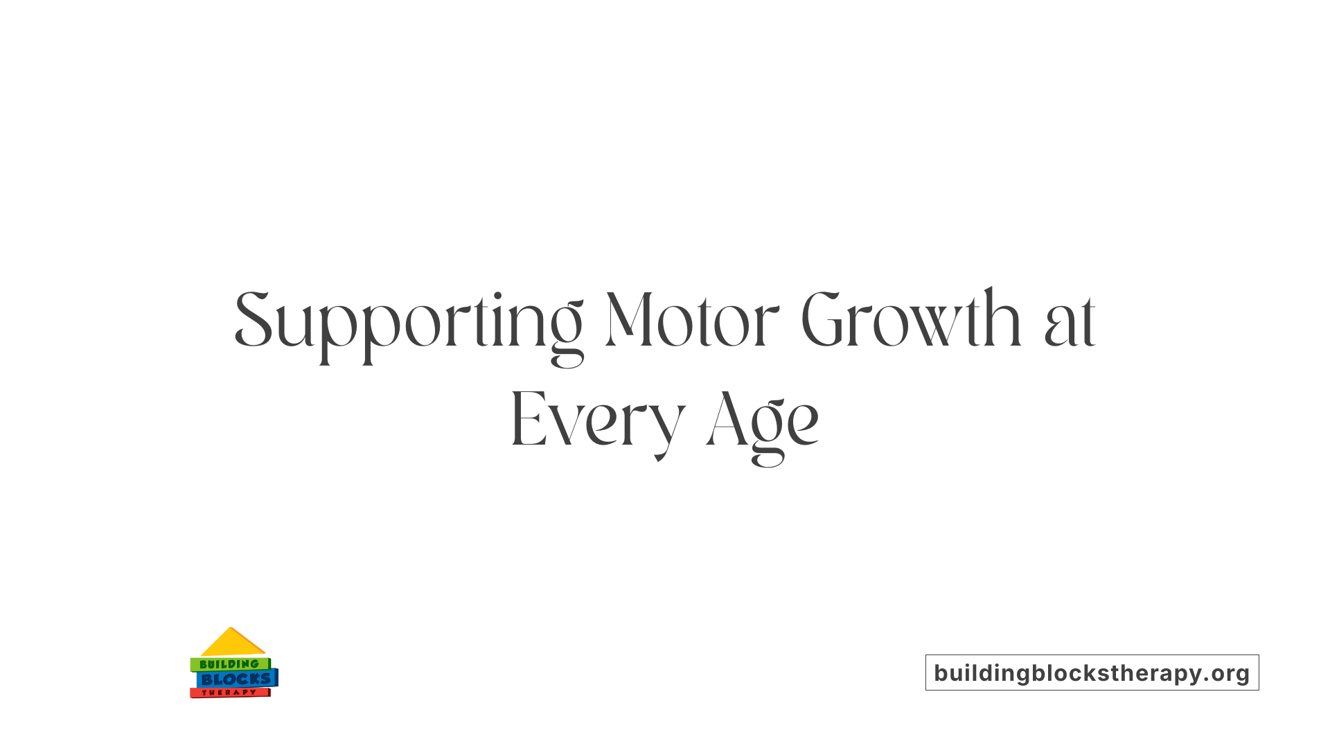 Supporting Motor Growth at Every Age