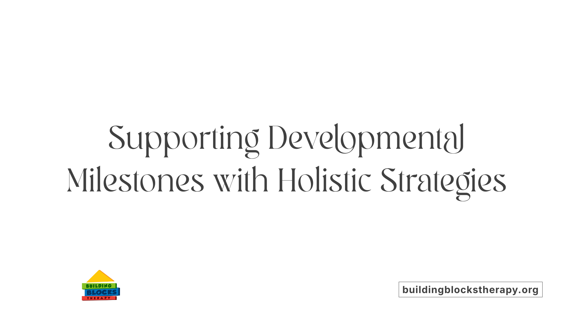 Supporting Developmental Milestones with Holistic Strategies
