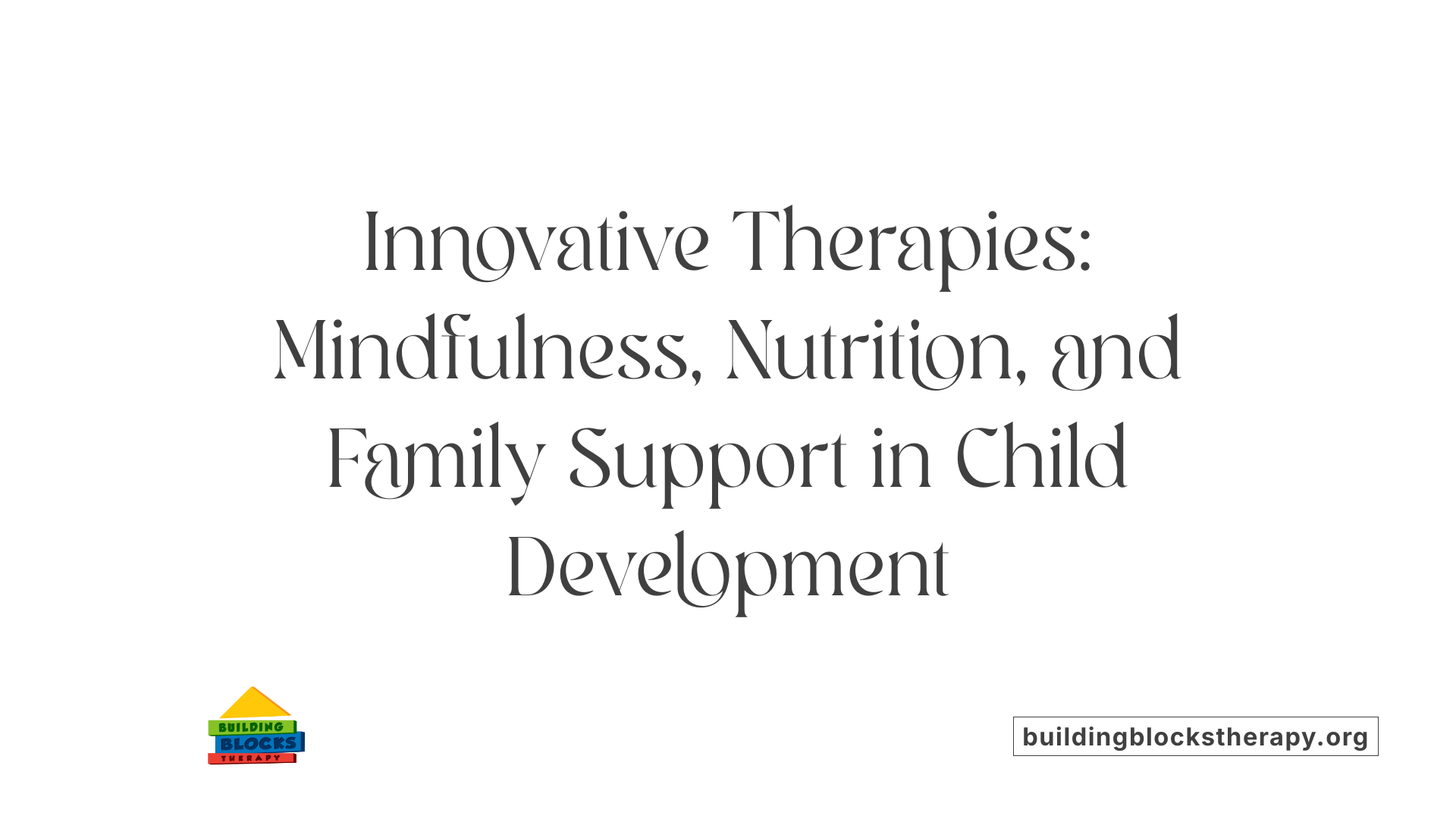 Innovative Therapies: Mindfulness, Nutrition, and Family Support in Child Development