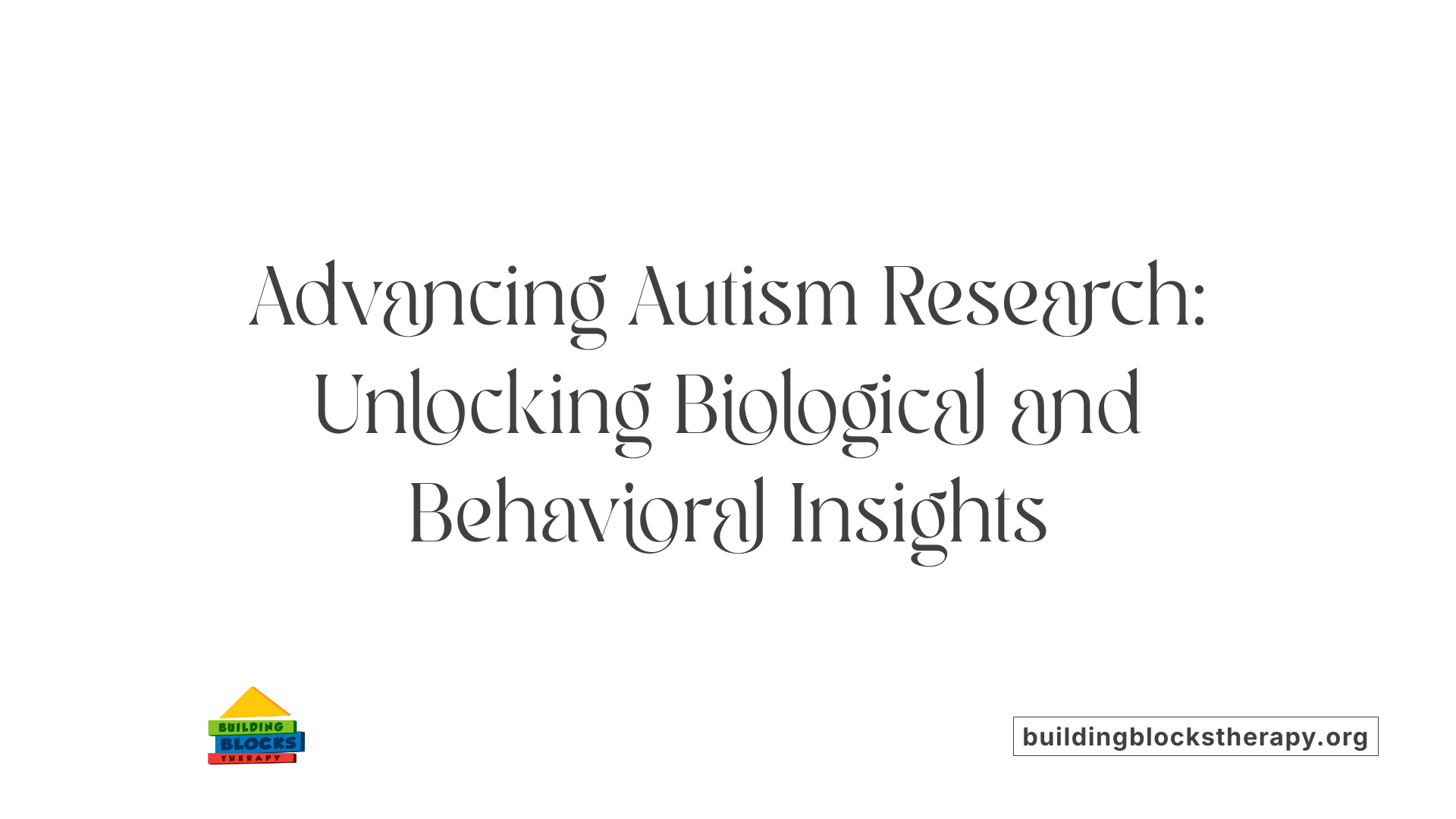 Advancing Autism Research: Unlocking Biological and Behavioral Insights