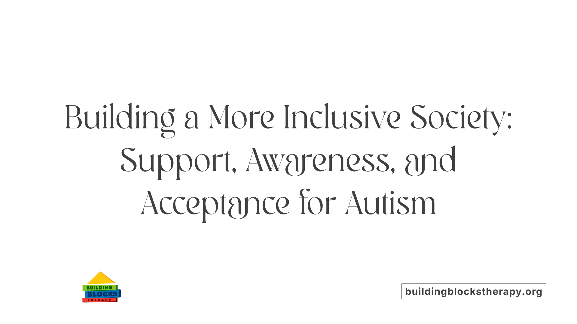 Building a More Inclusive Society: Support, Awareness, and Acceptance for Autism