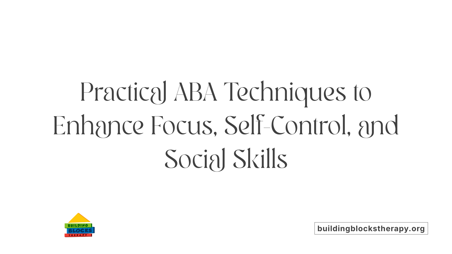 Practical ABA Techniques to Enhance Focus, Self-Control, and Social Skills