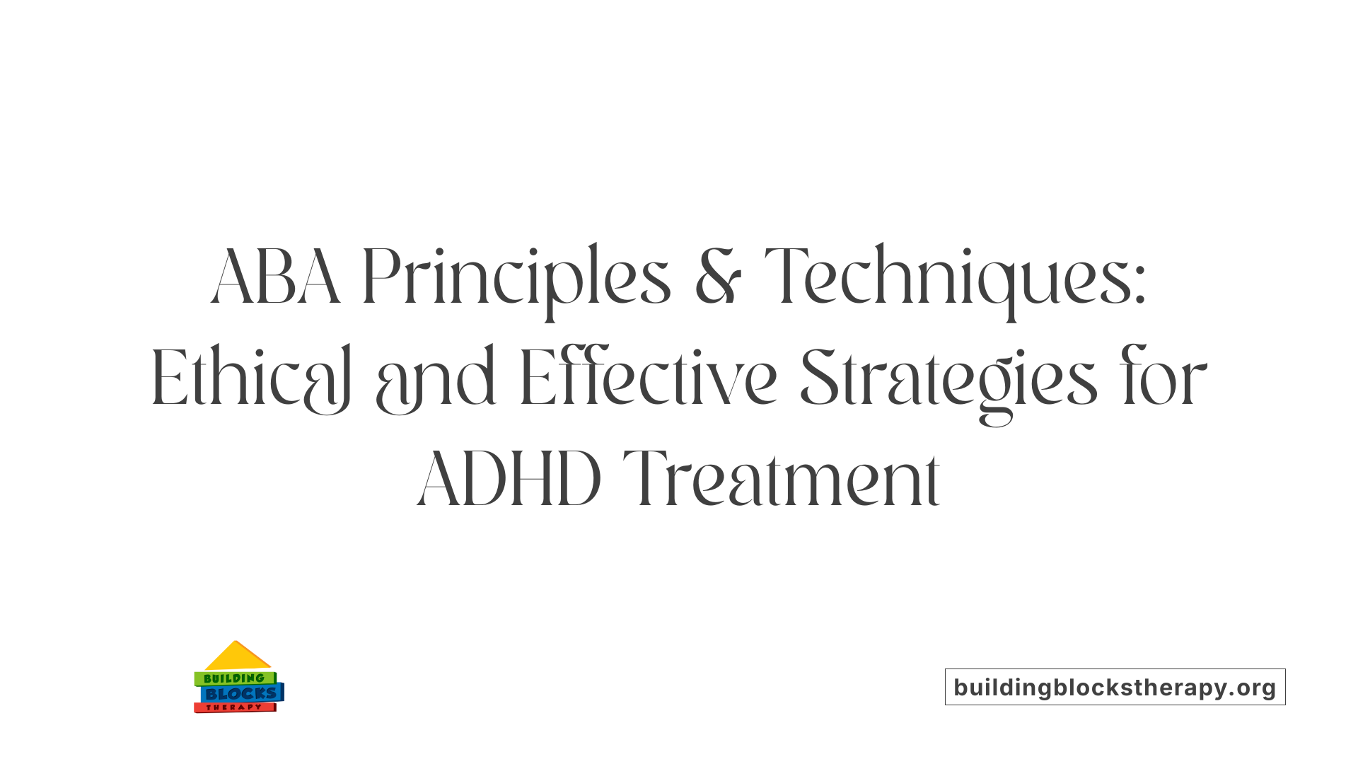 ABA Principles &amp; Techniques: Ethical and Effective Strategies for ADHD Treatment
