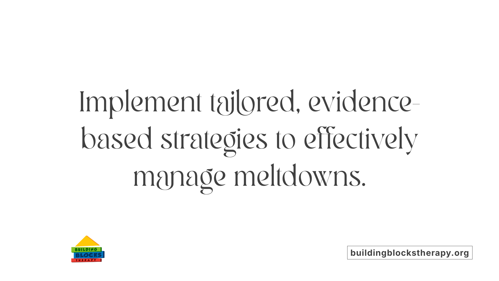 Implement tailored, evidence-based strategies to effectively manage meltdowns.
