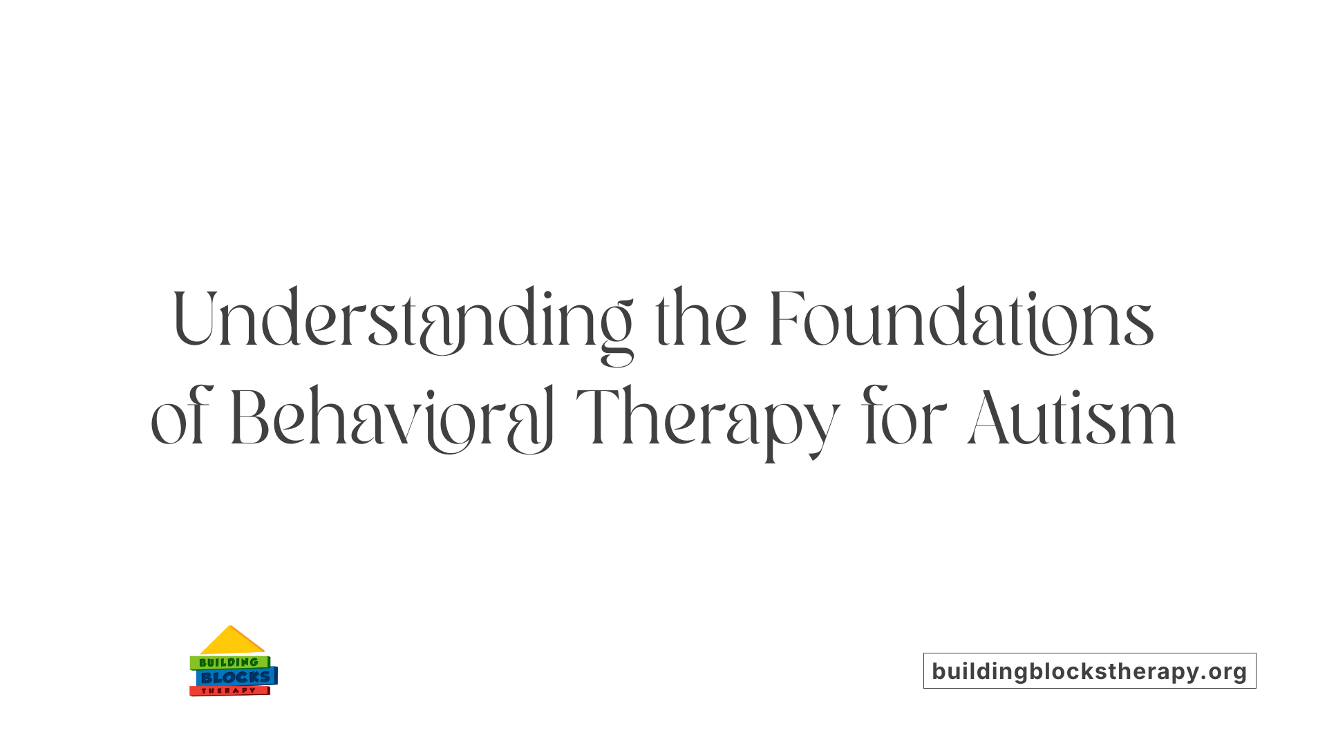 Understanding the Foundations of Behavioral Therapy for Autism