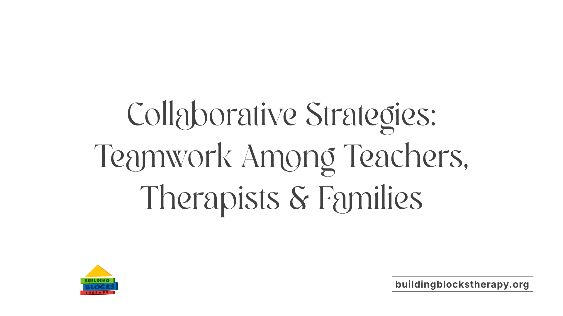 Collaborative Strategies: Teamwork Among Teachers, Therapists &amp; Families