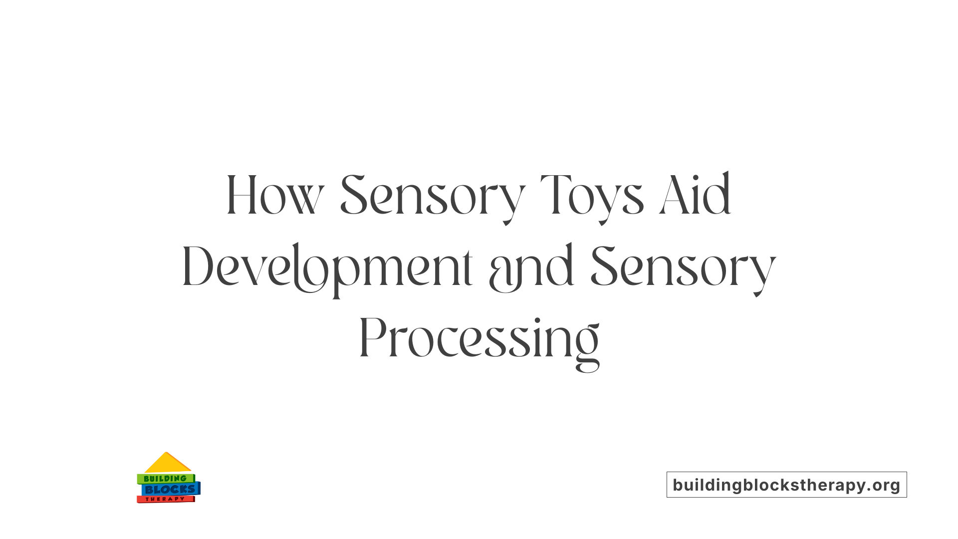 How Sensory Toys Aid Development and Sensory Processing