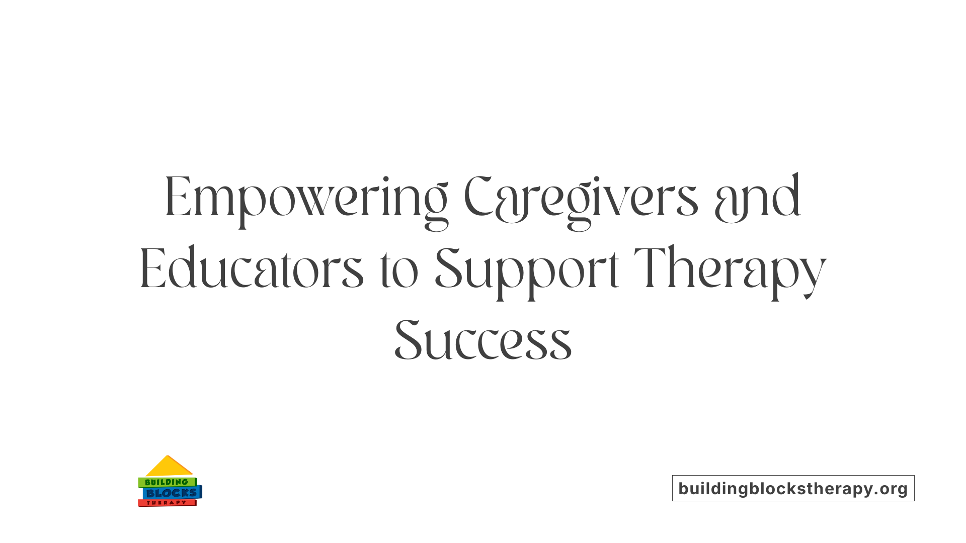 Empowering Caregivers and Educators to Support Therapy Success