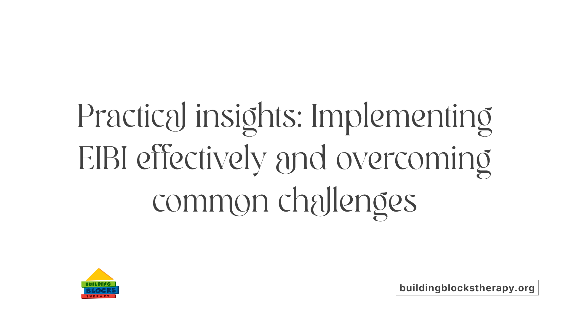 Practical insights: Implementing EIBI effectively and overcoming common challenges