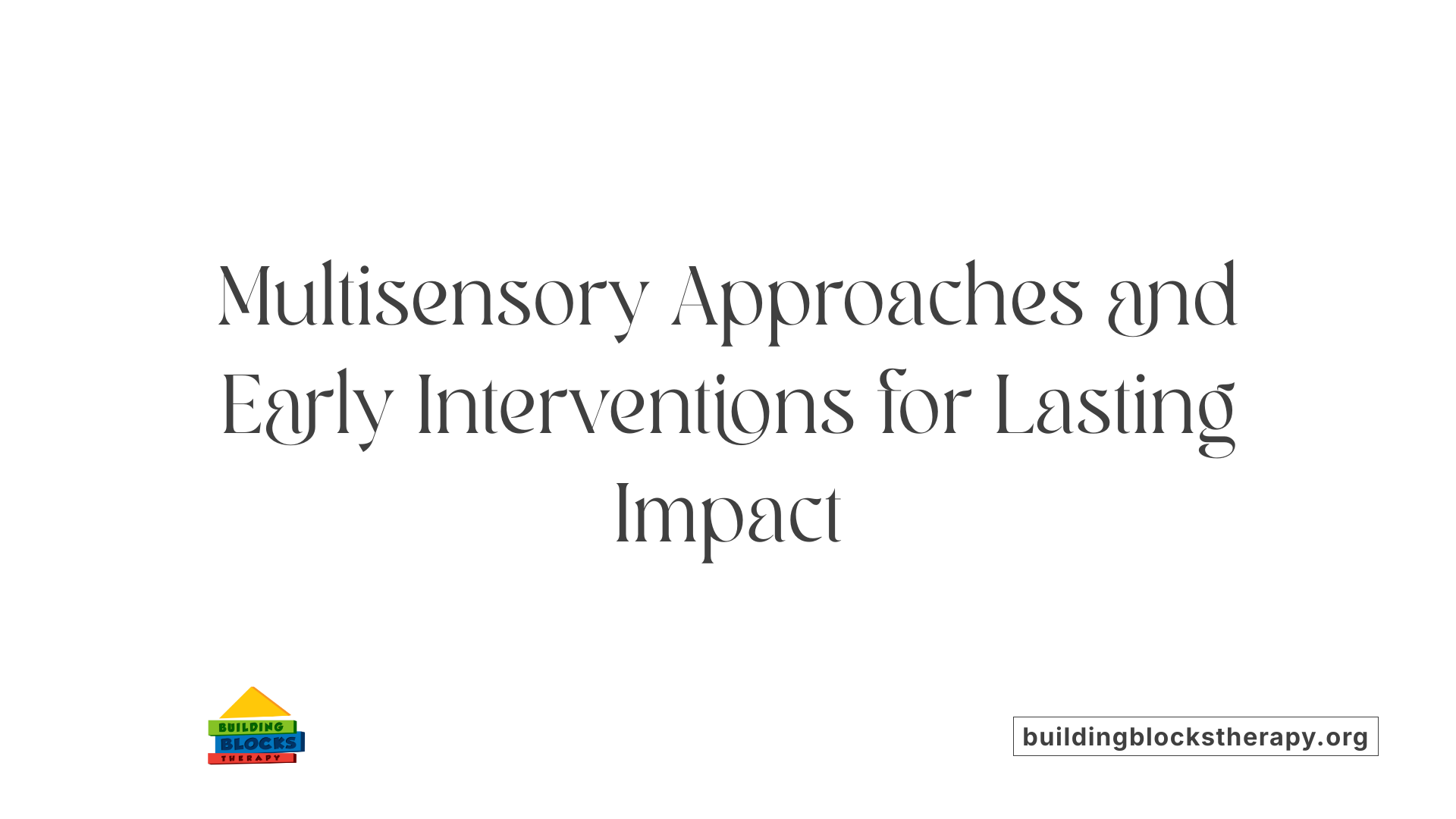 Multisensory Approaches and Early Interventions for Lasting Impact