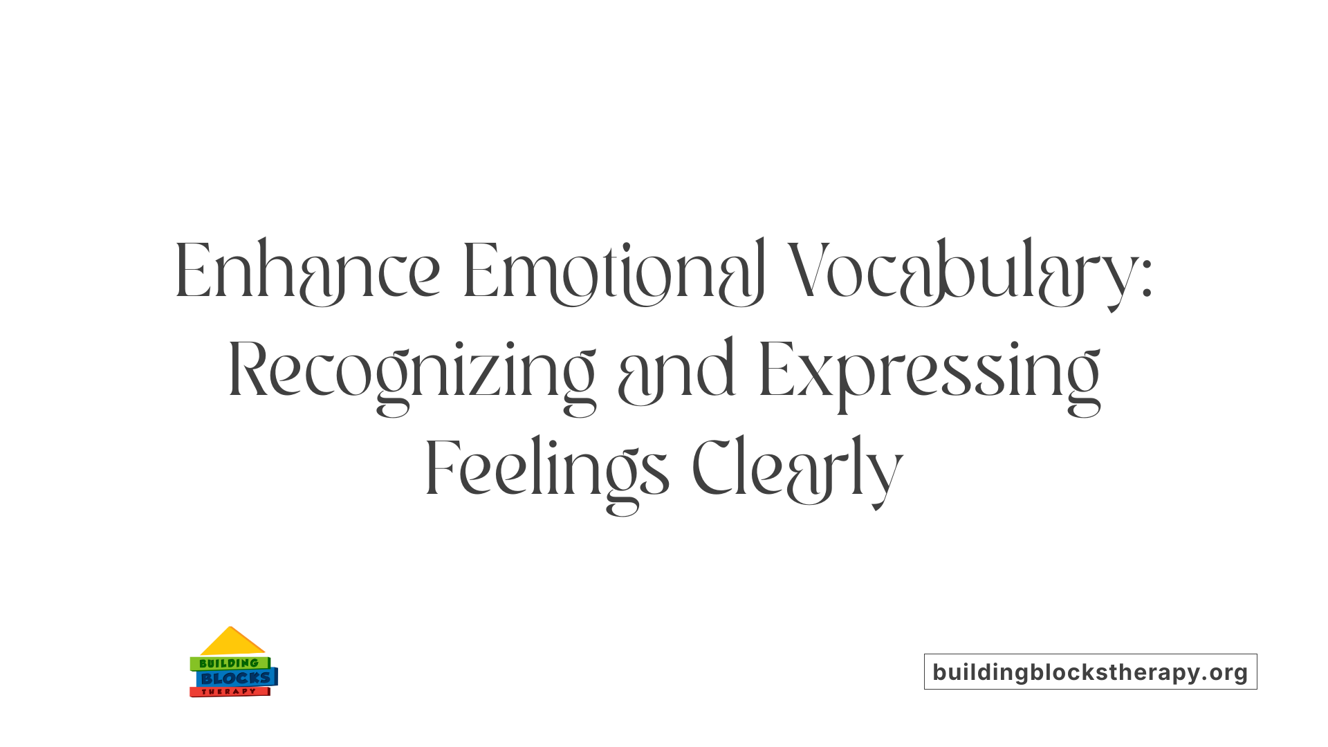 Enhance Emotional Vocabulary: Recognizing and Expressing Feelings Clearly