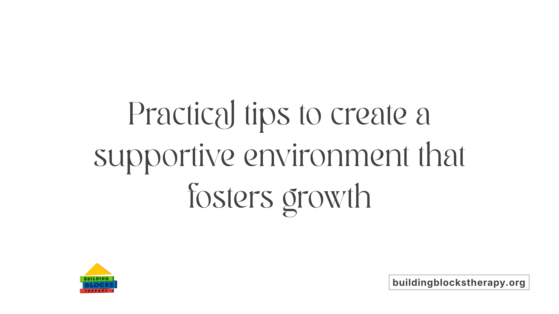 Practical tips to create a supportive environment that fosters growth