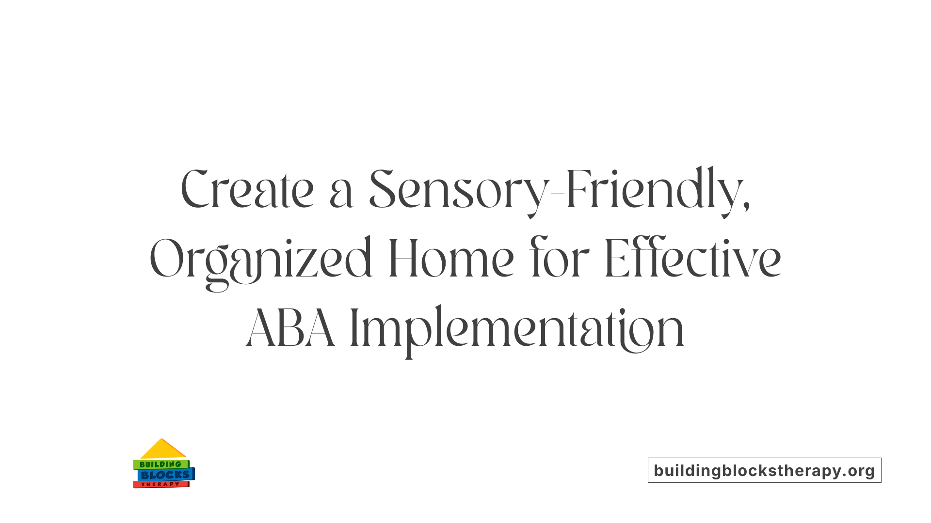 Create a Sensory-Friendly, Organized Home for Effective ABA Implementation