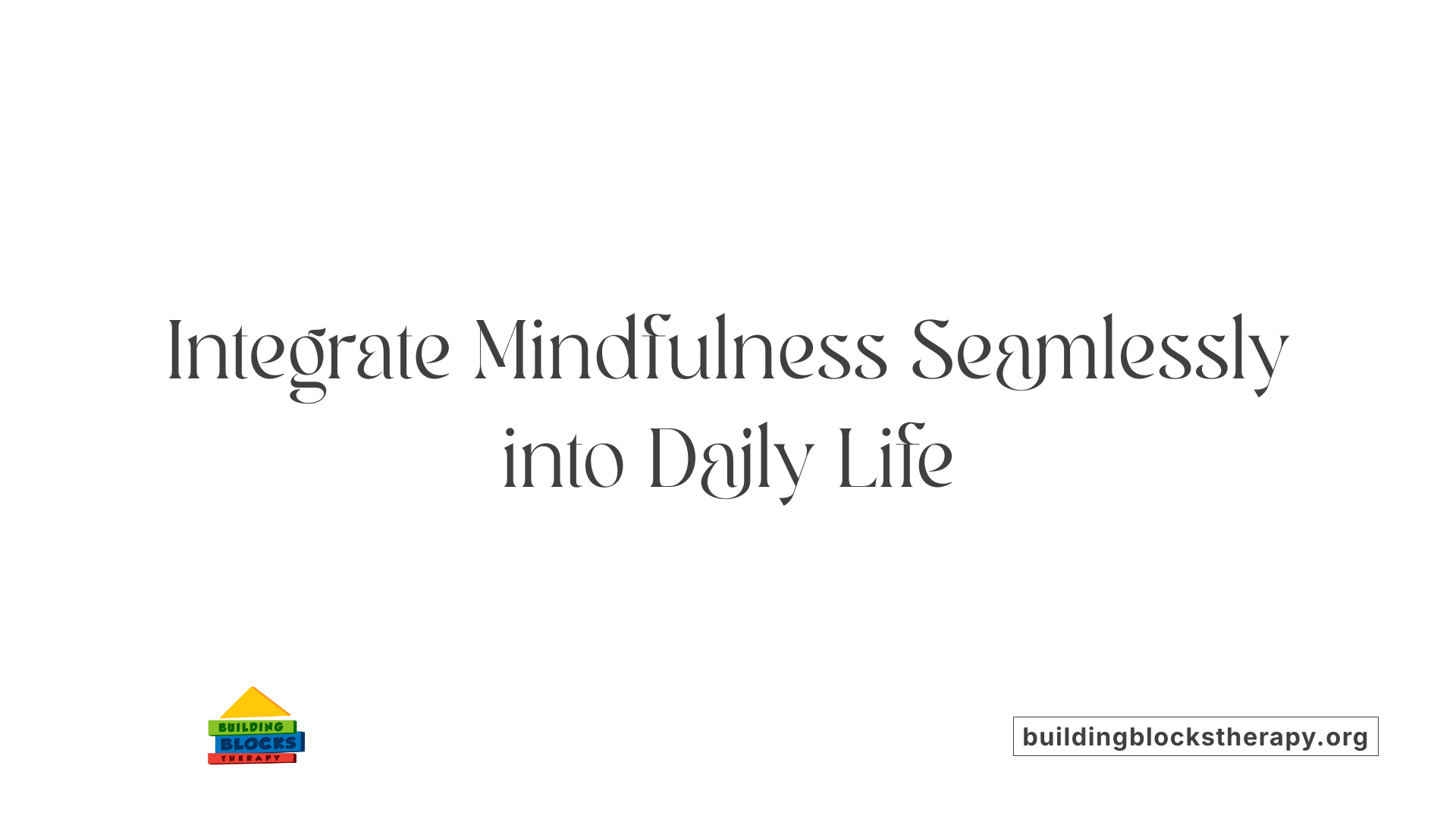 Integrate Mindfulness Seamlessly into Daily Life