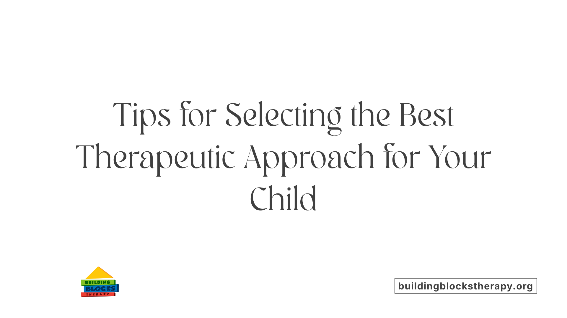Tips for Selecting the Best Therapeutic Approach for Your Child