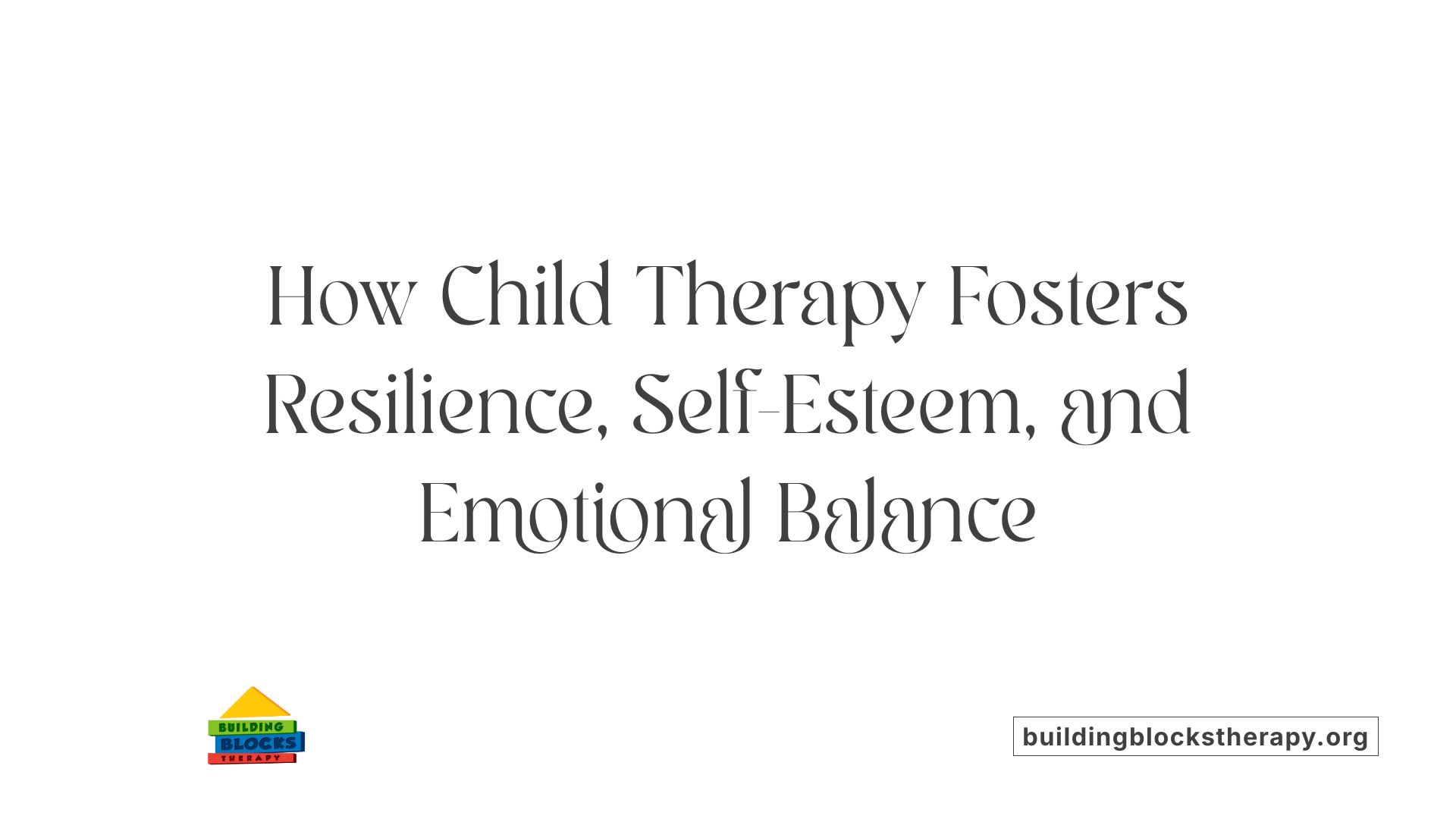 How Child Therapy Fosters Resilience, Self-Esteem, and Emotional Balance