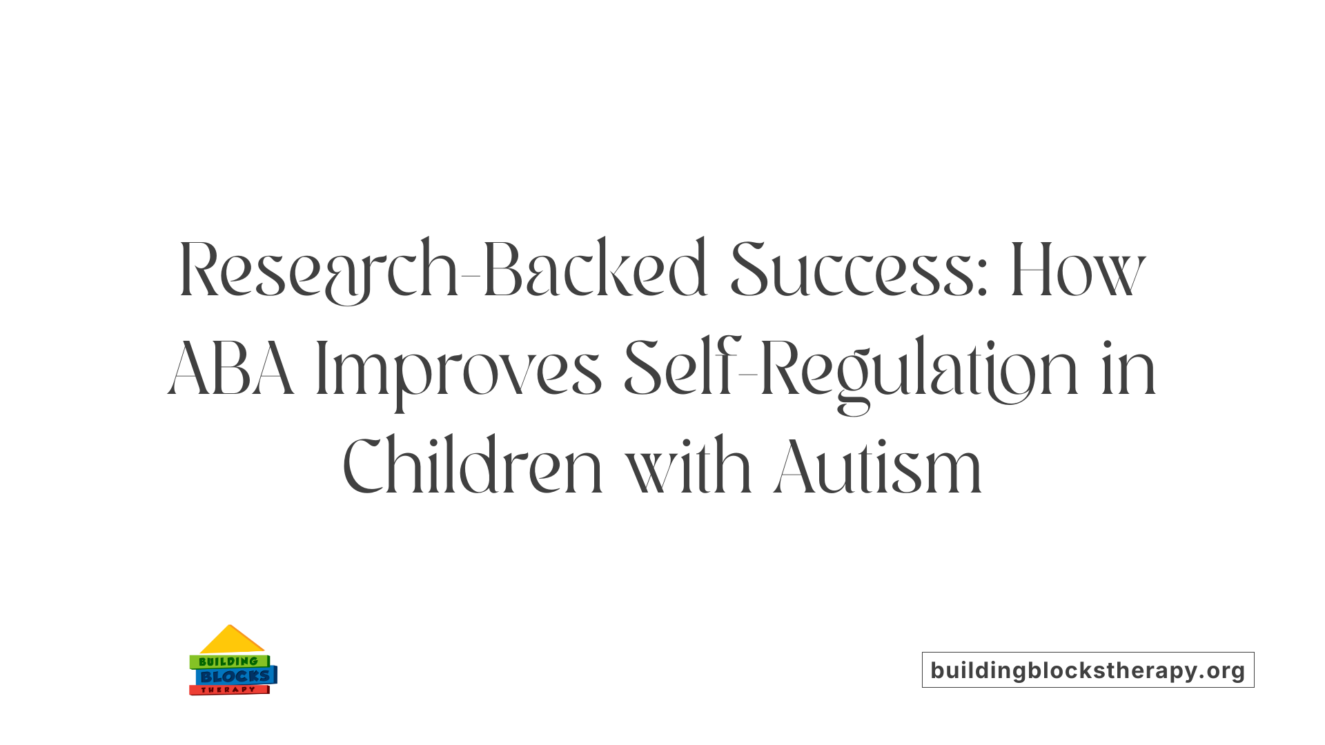 Research-Backed Success: How ABA Improves Self-Regulation in Children with Autism