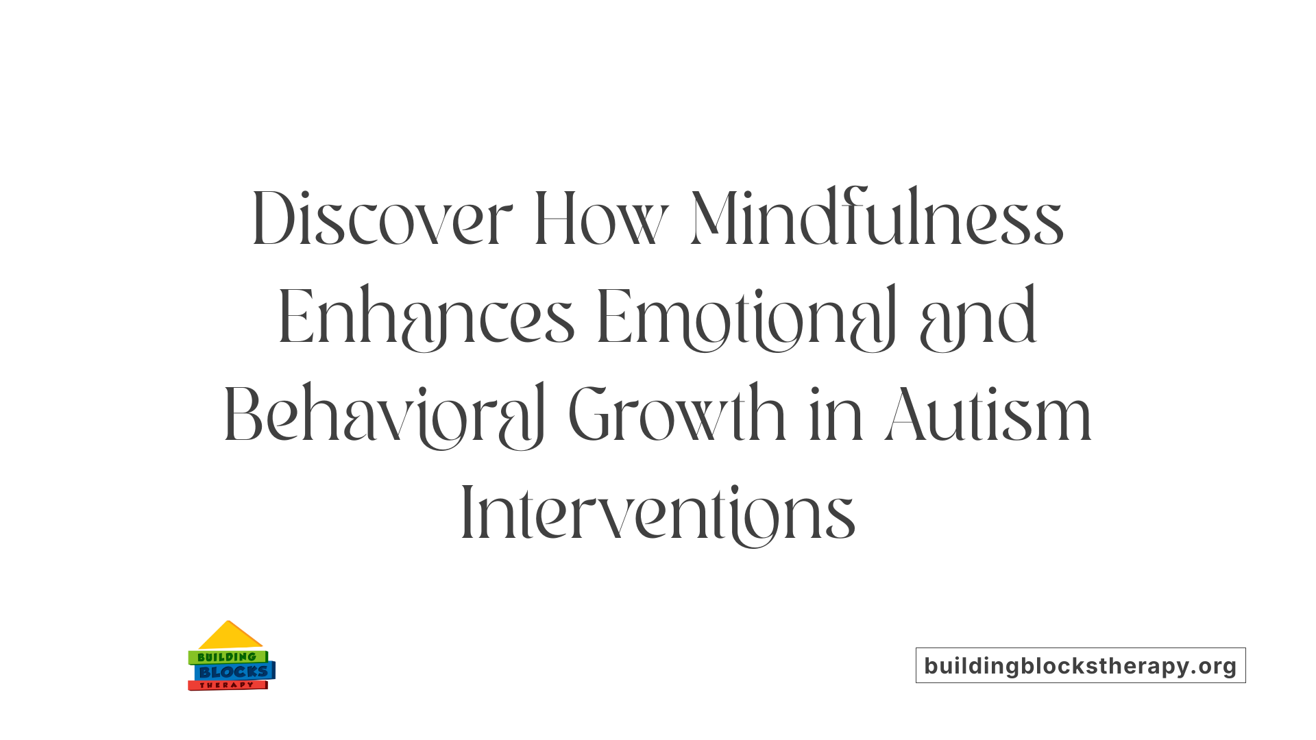 Discover How Mindfulness Enhances Emotional and Behavioral Growth in Autism Interventions