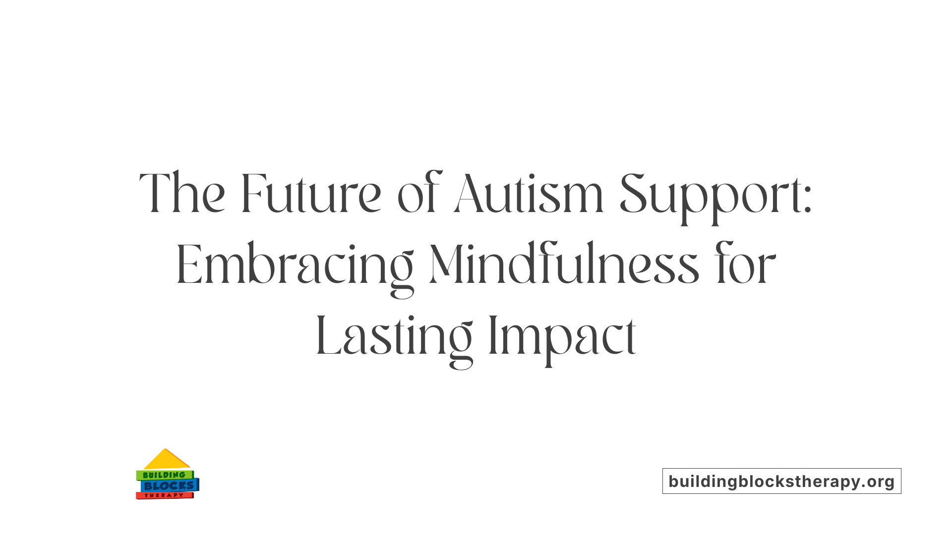 The Future of Autism Support: Embracing Mindfulness for Lasting Impact