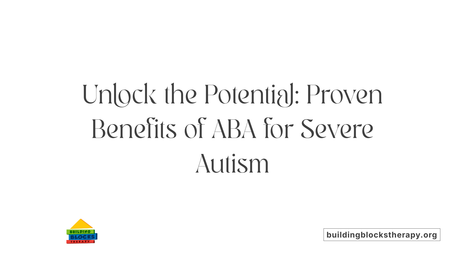Unlock the Potential: Proven Benefits of ABA for Severe Autism