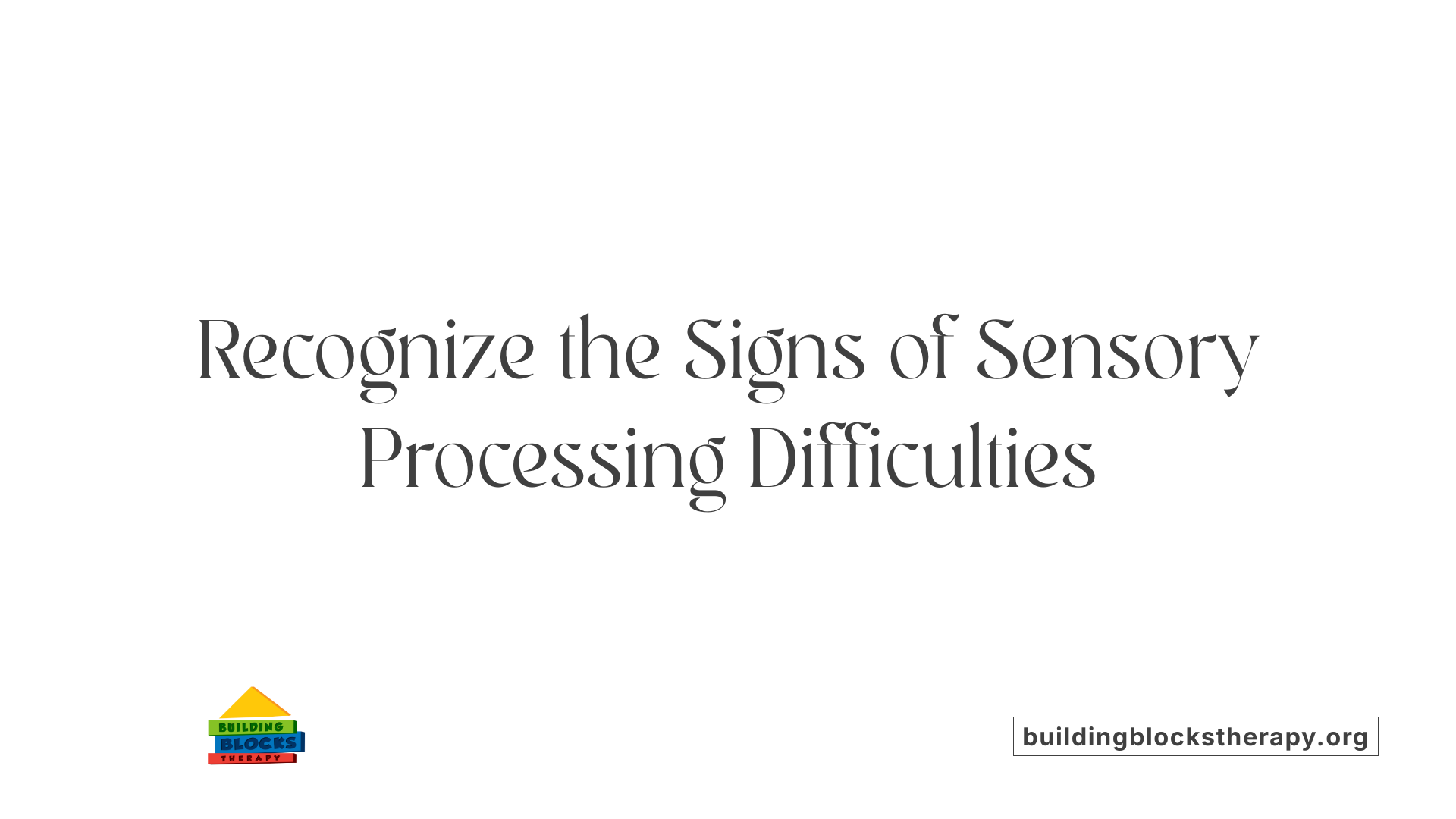 Recognize the Signs of Sensory Processing Difficulties