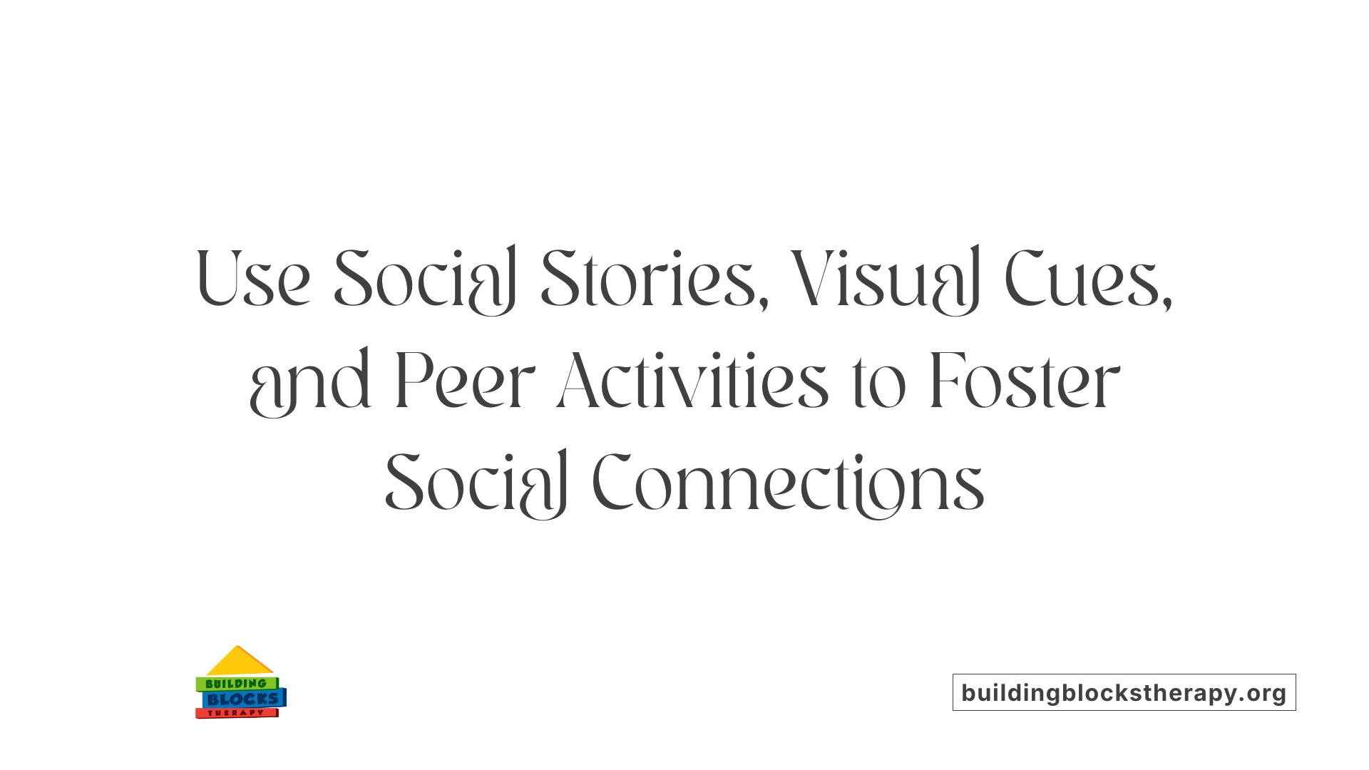 Use Social Stories, Visual Cues, and Peer Activities to Foster Social Connections