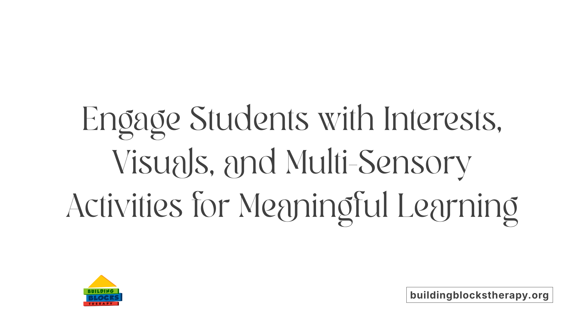 Engage Students with Interests, Visuals, and Multi-Sensory Activities for Meaningful Learning